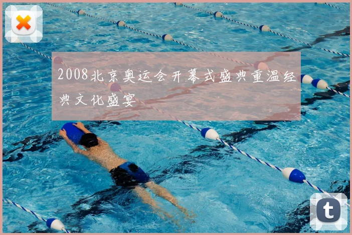 2008北京奥运会开幕式盛典重温经典文化盛宴