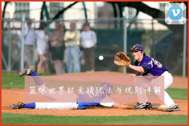 篮球世界杯竞猜玩法与规则详解