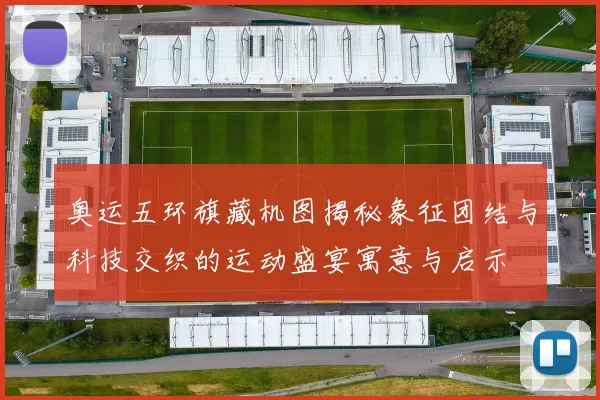 奥运五环旗藏机图揭秘象征团结与科技交织的运动盛宴寓意与启示