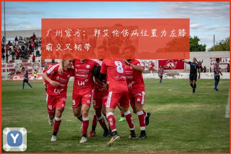 广州官方：郭艾伦伤病位置为左膝前交叉韧带